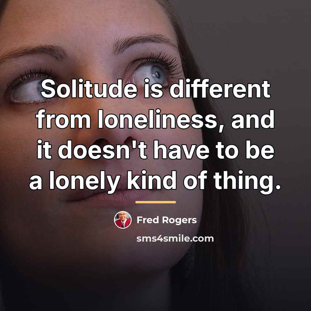“Solitude is different from loneliness, and it doesn't have to…” quote by Fred Rogers