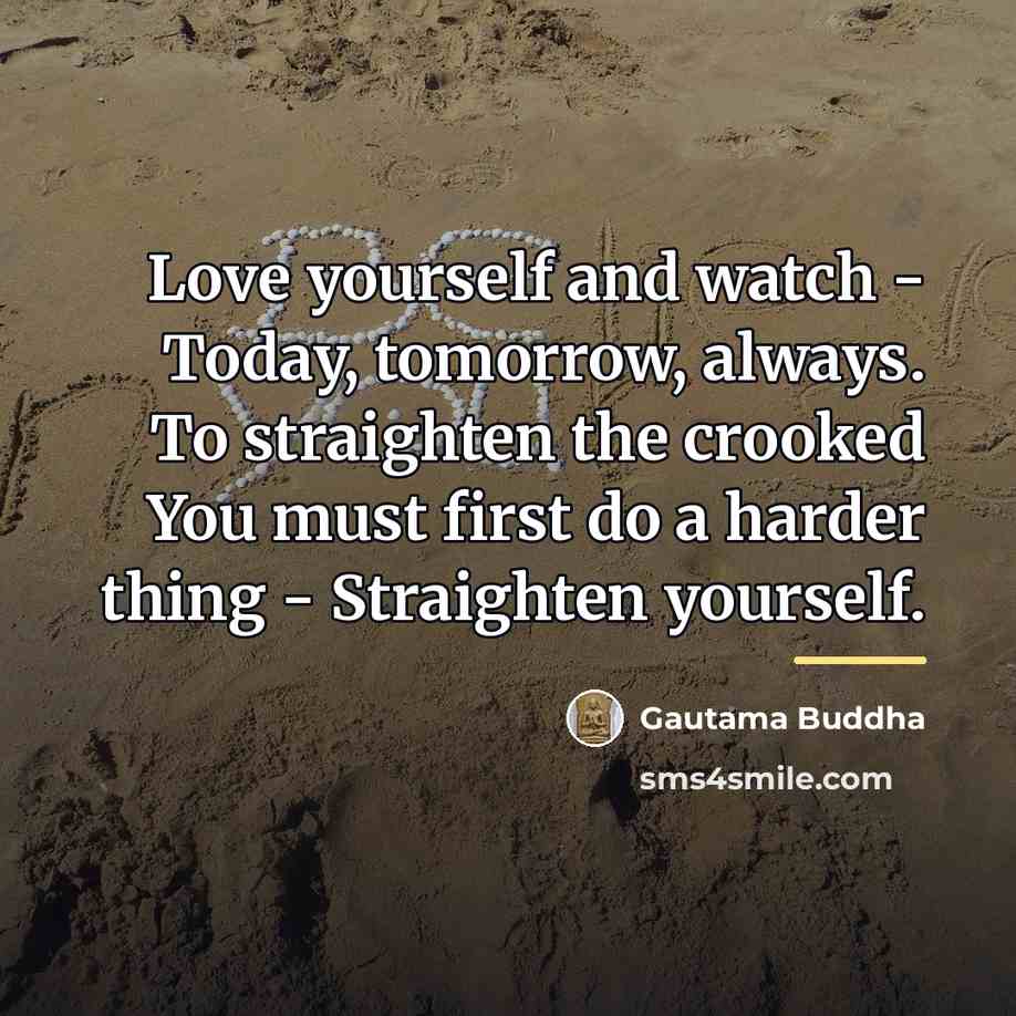 “Love yourself and watch - Today, tomorrow, always. To straighten…” quote by Gautama Buddha