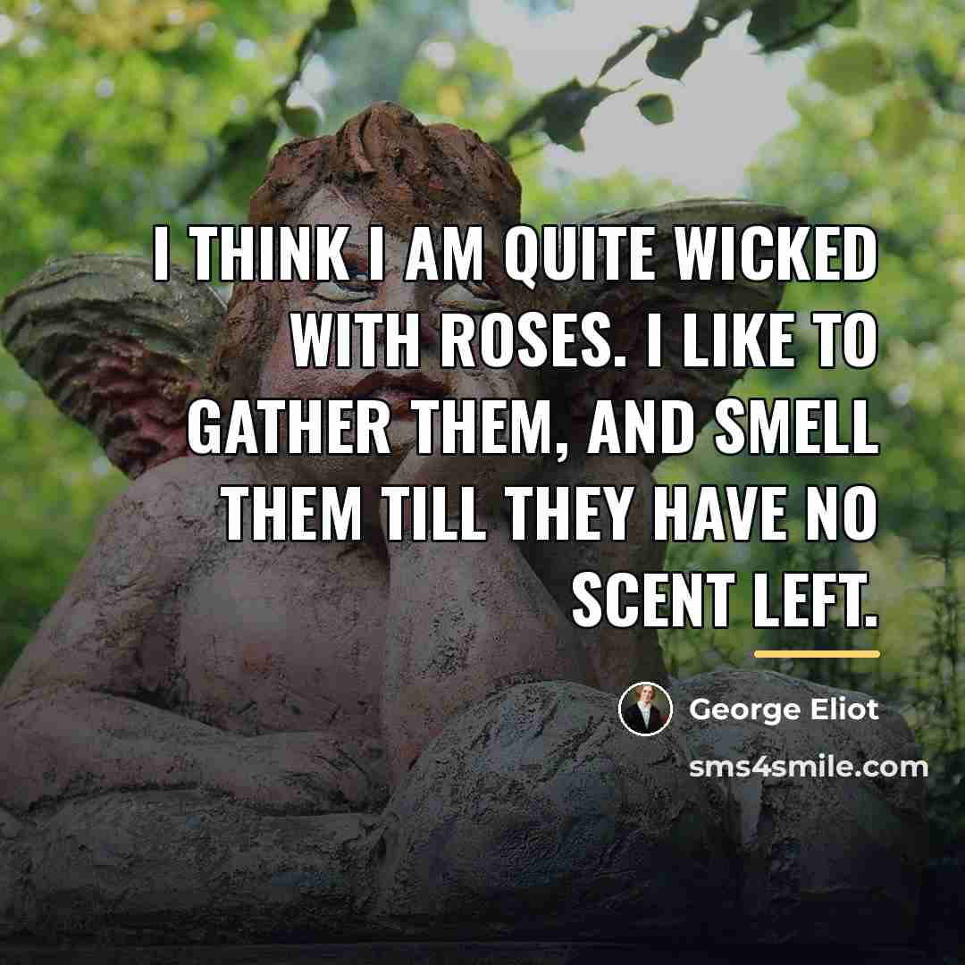 “I think I am quite wicked with roses. I like…” quote by George Eliot