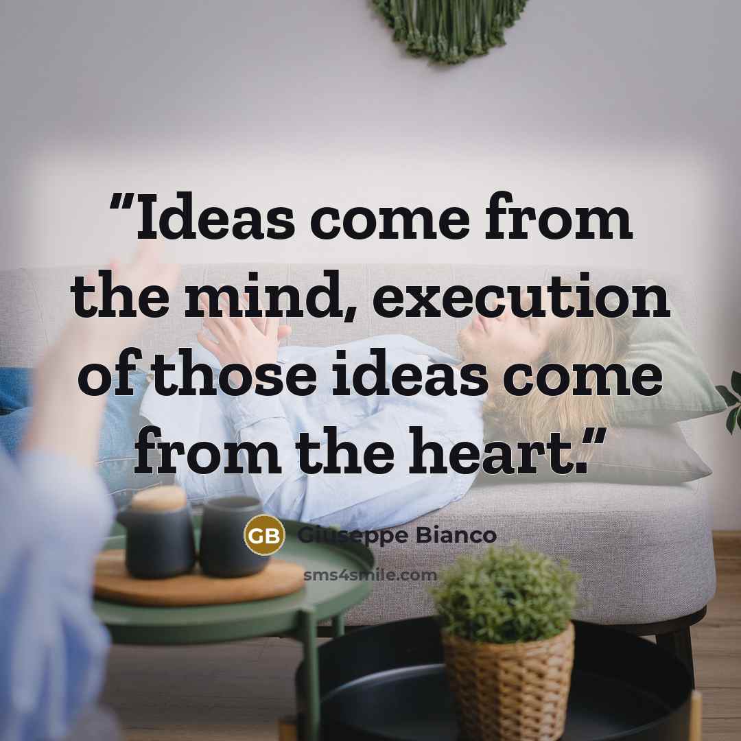 “Ideas come from the mind, execution of those ideas come from the heart.” quote by Giuseppe Bianco