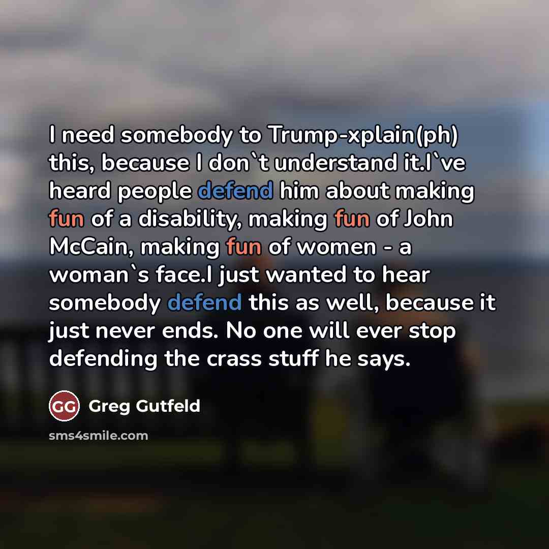 “I need somebody to Trump-xplain(ph) this, because I don`t understand…” quote by Greg Gutfeld