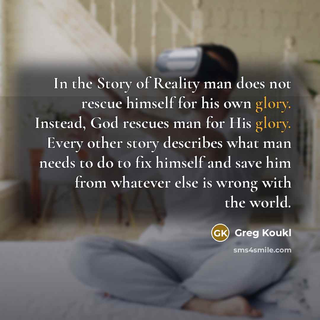 “In the Story of Reality man does not rescue himself…” quote by Greg Koukl