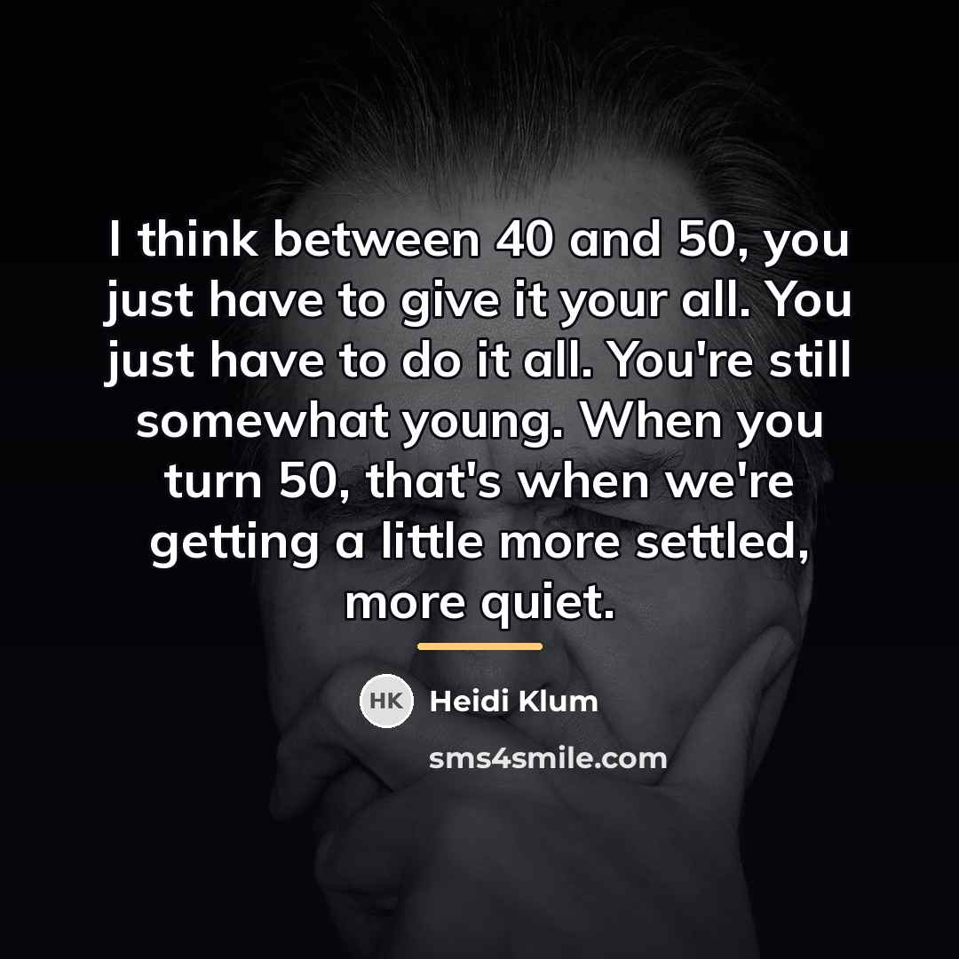 “I think between 40 and 50, you just have to…” quote by Heidi Klum
