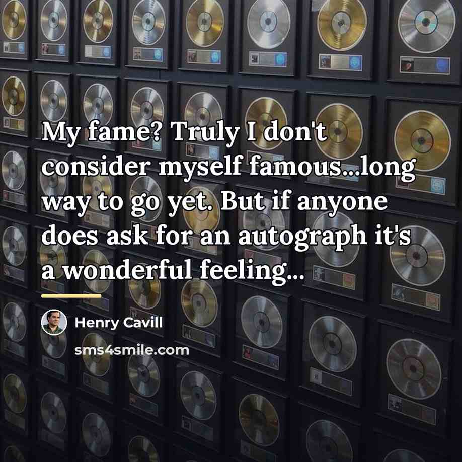 “My fame? Truly I don't consider myself famous...long way to…” quote by Henry Cavill
