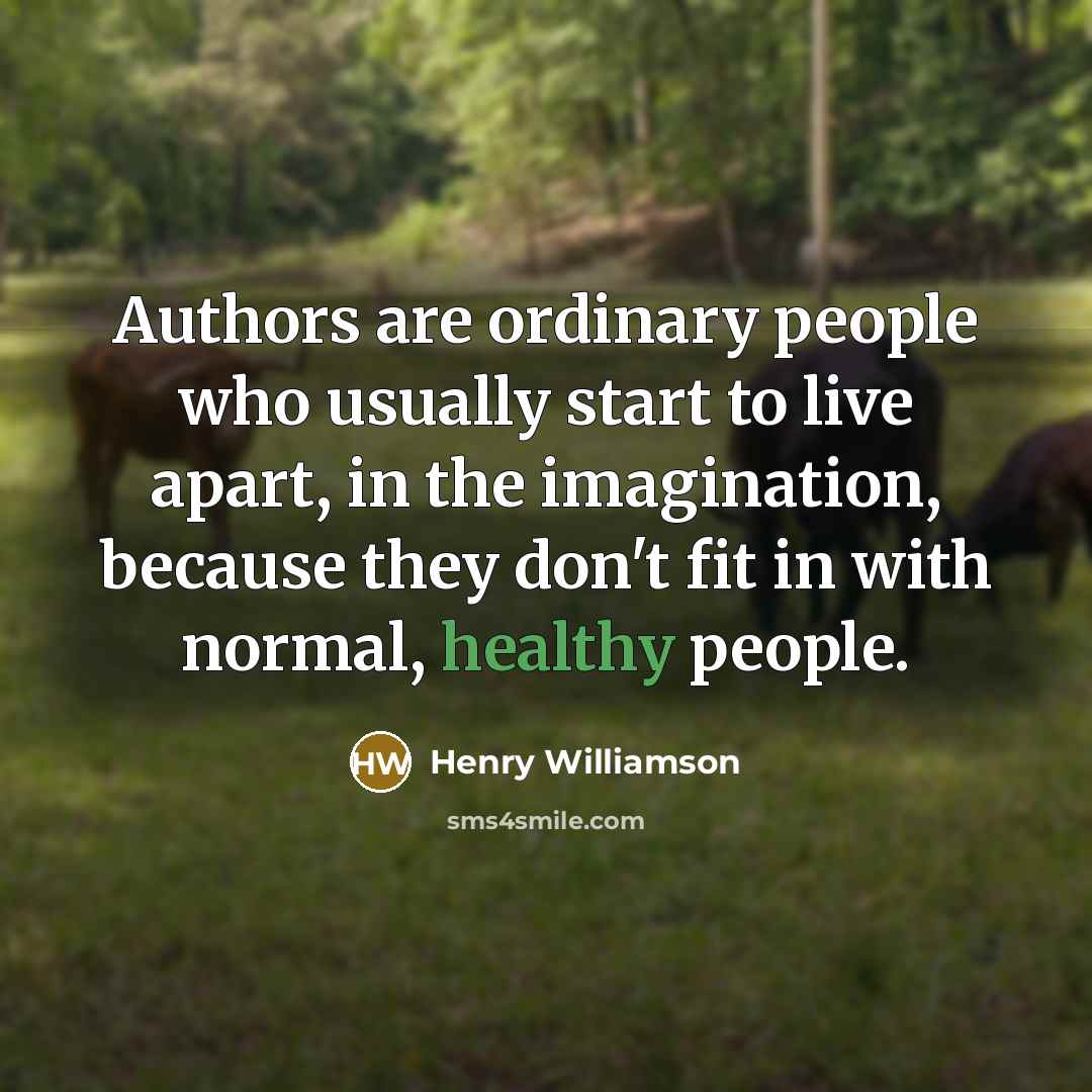 “Authors are ordinary people who usually start to live apart,…” quote by Henry Williamson
