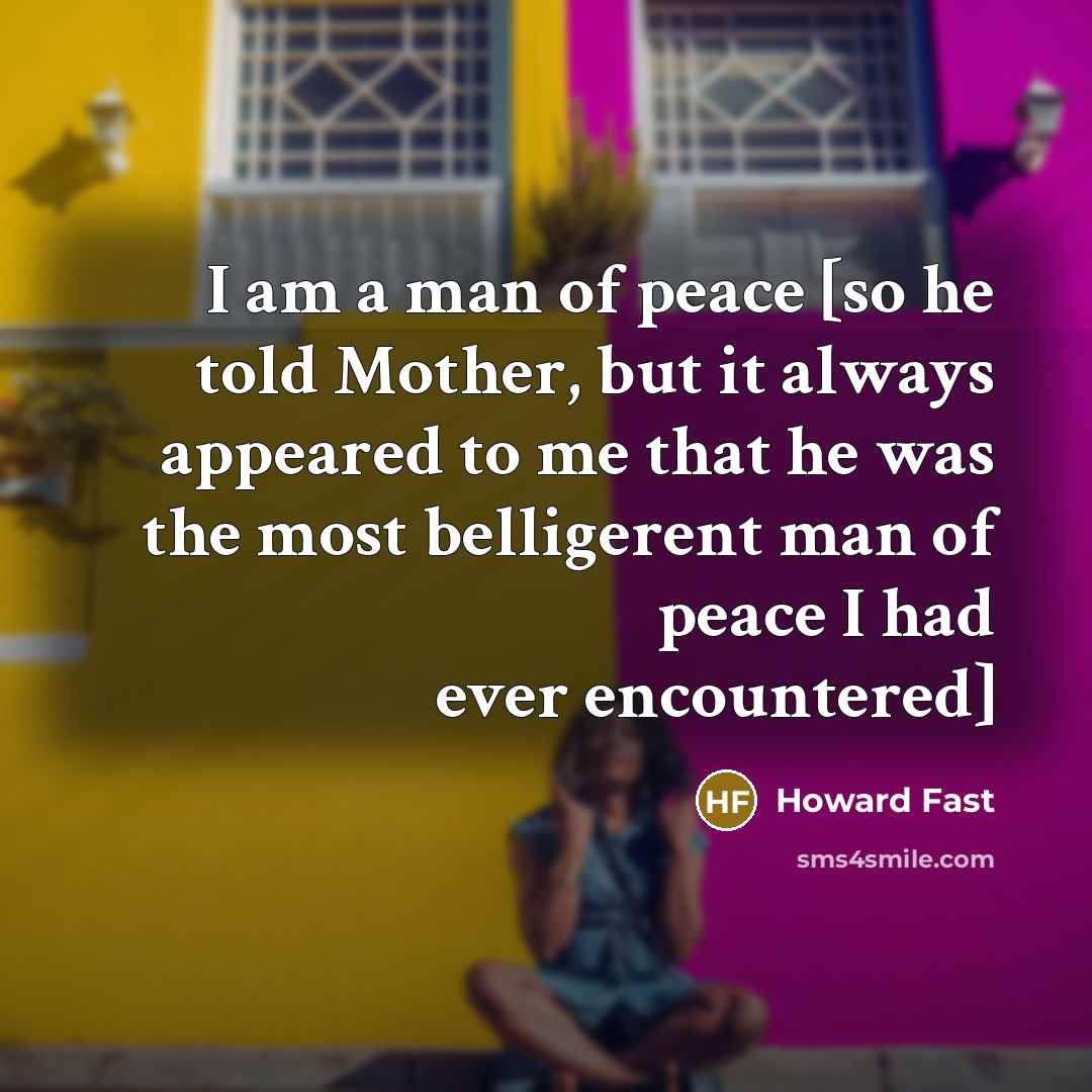 “I am a man of peace [so he told Mother,…” quote by Howard Fast