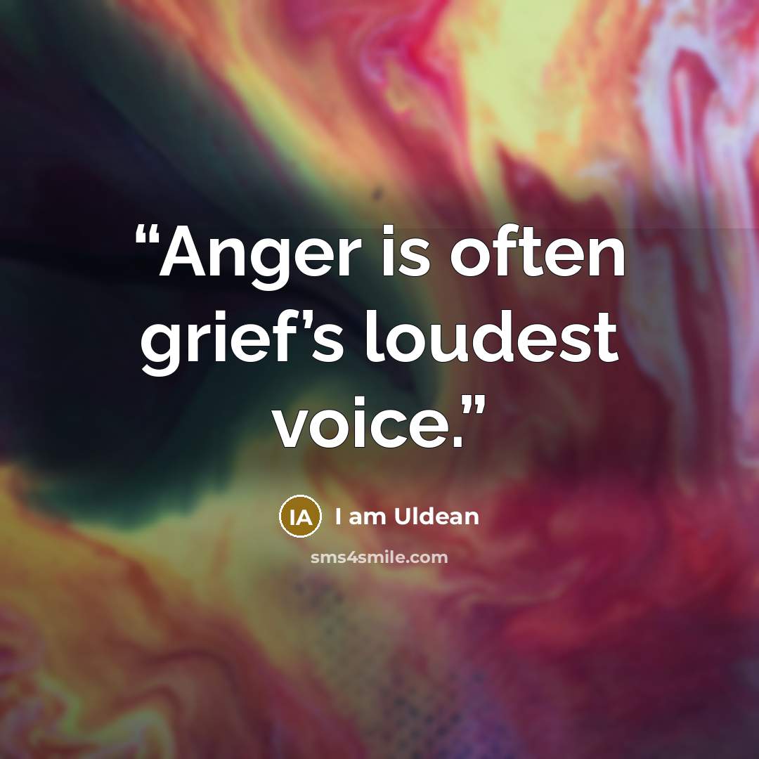 “Anger is often grief’s loudest voice.” quote by I am Uldean