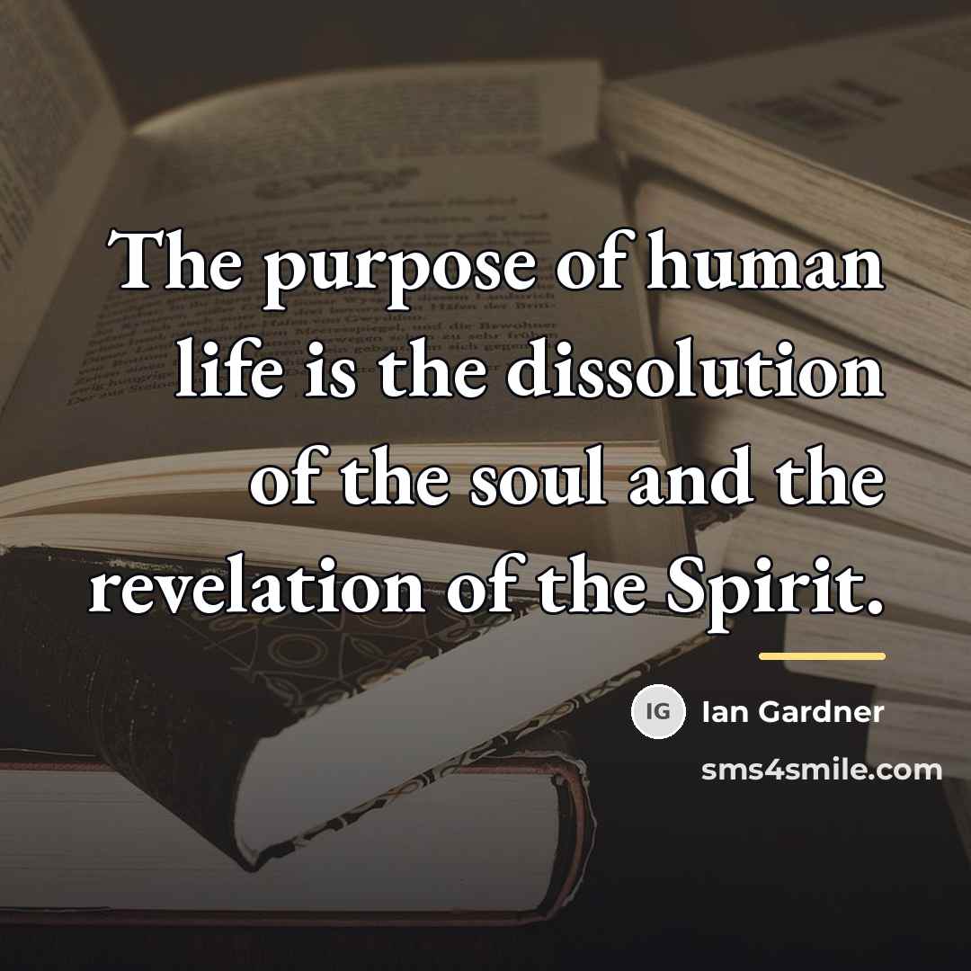 “The purpose of human life is the dissolution of the…” quote by Ian Gardner