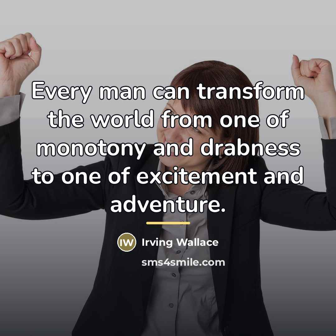 “Every man can transform the world from one of monotony…” quote by Irving Wallace