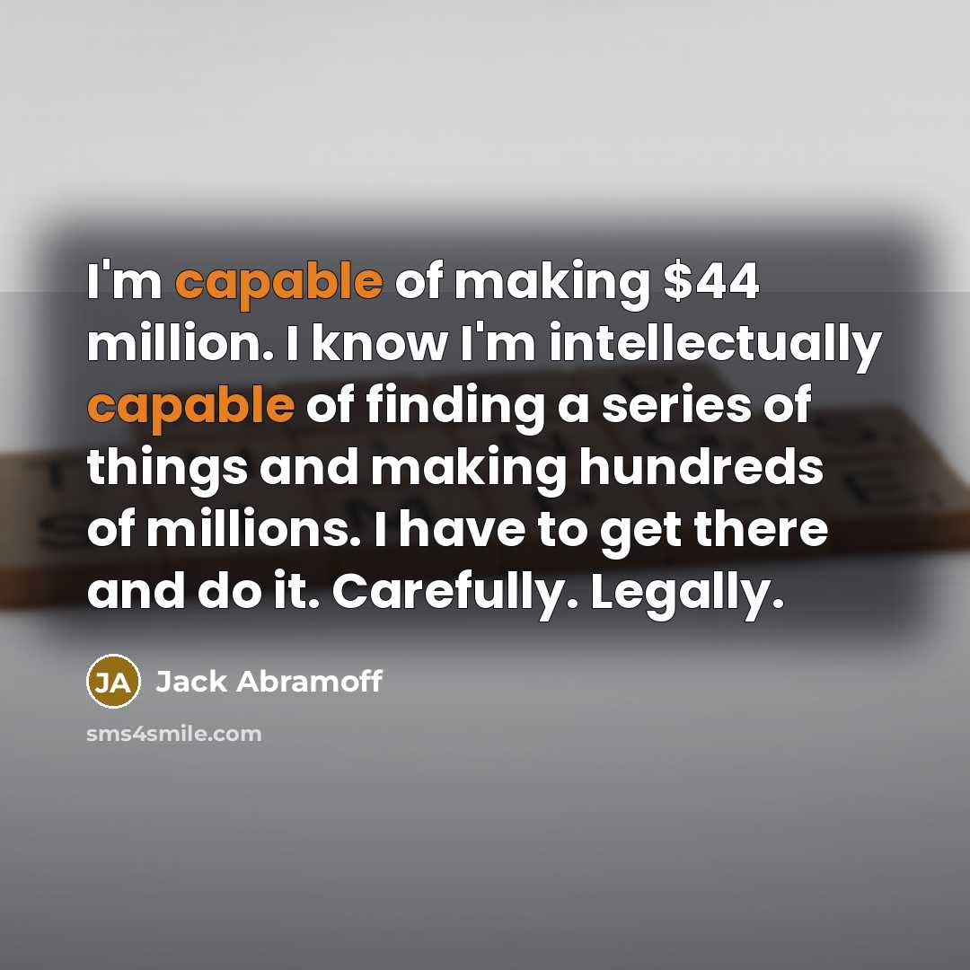 “I'm capable of making $44 million. I know I'm intellectually…” quote by Jack Abramoff