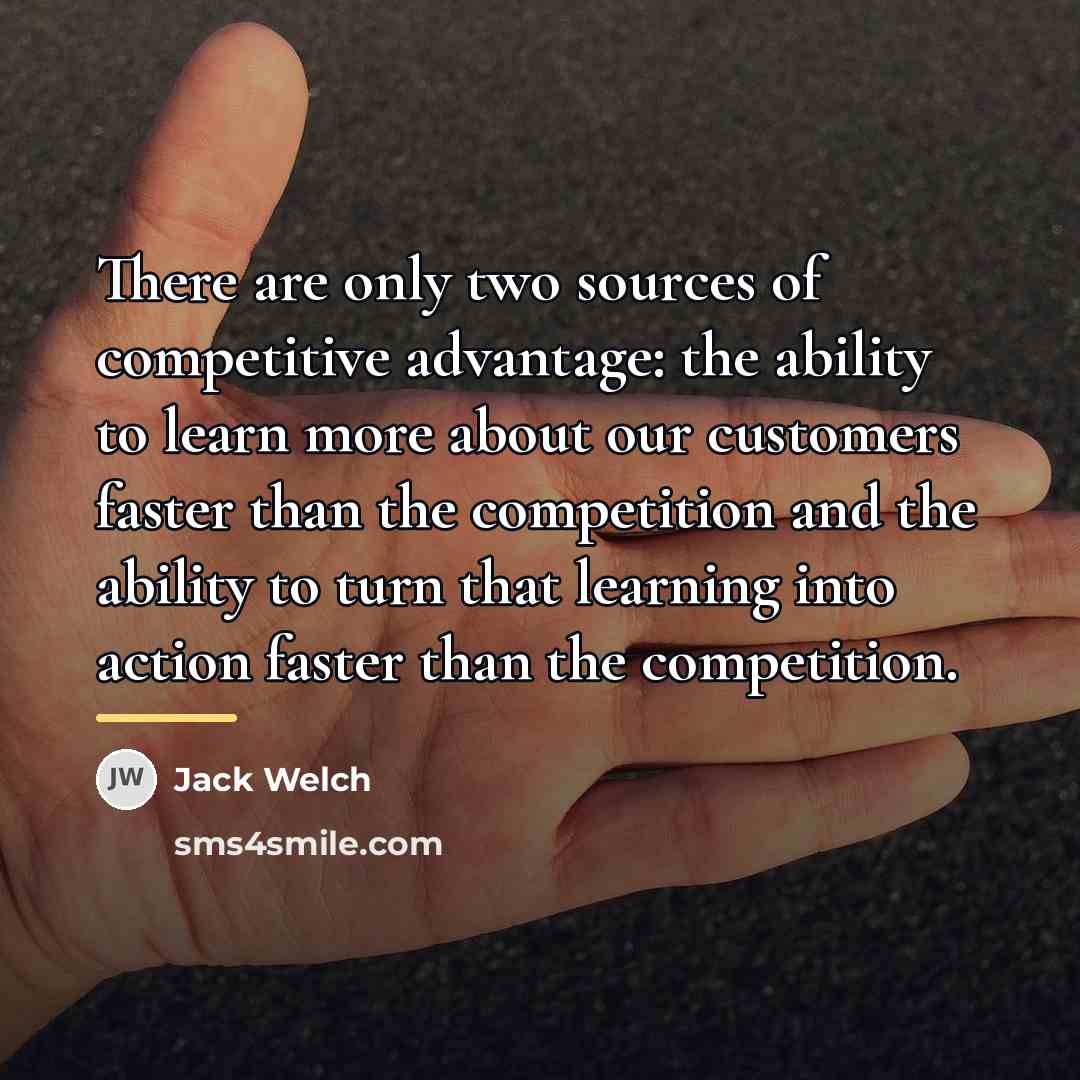 “There are only two sources of competitive advantage: the ability…” quote by Jack Welch