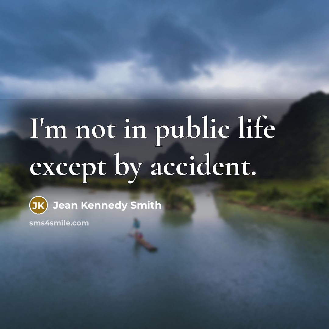 “I'm not in public life except by accident.…” quote by Jean Kennedy Smith