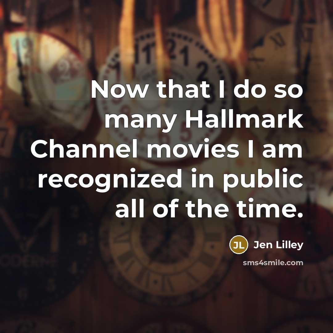 “Now that I do so many Hallmark Channel movies I am recognized in public all of the time.” quote by Jen Lilley