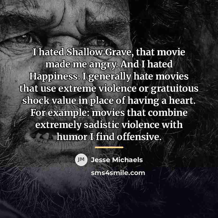 “I hated Shallow Grave, that movie made me angry. And…” quote by Jesse Michaels