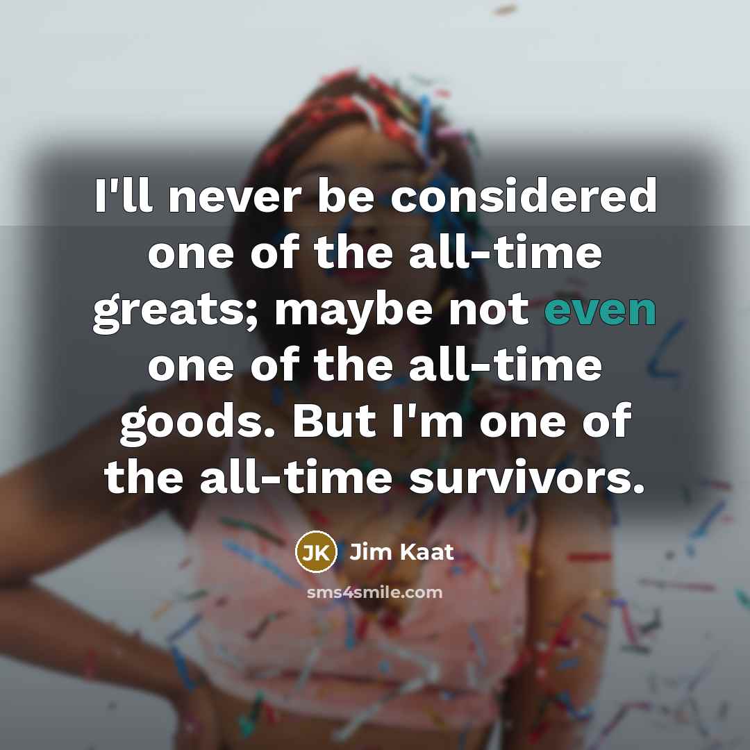 “I'll never be considered one of the all-time greats; maybe…” quote by Jim Kaat