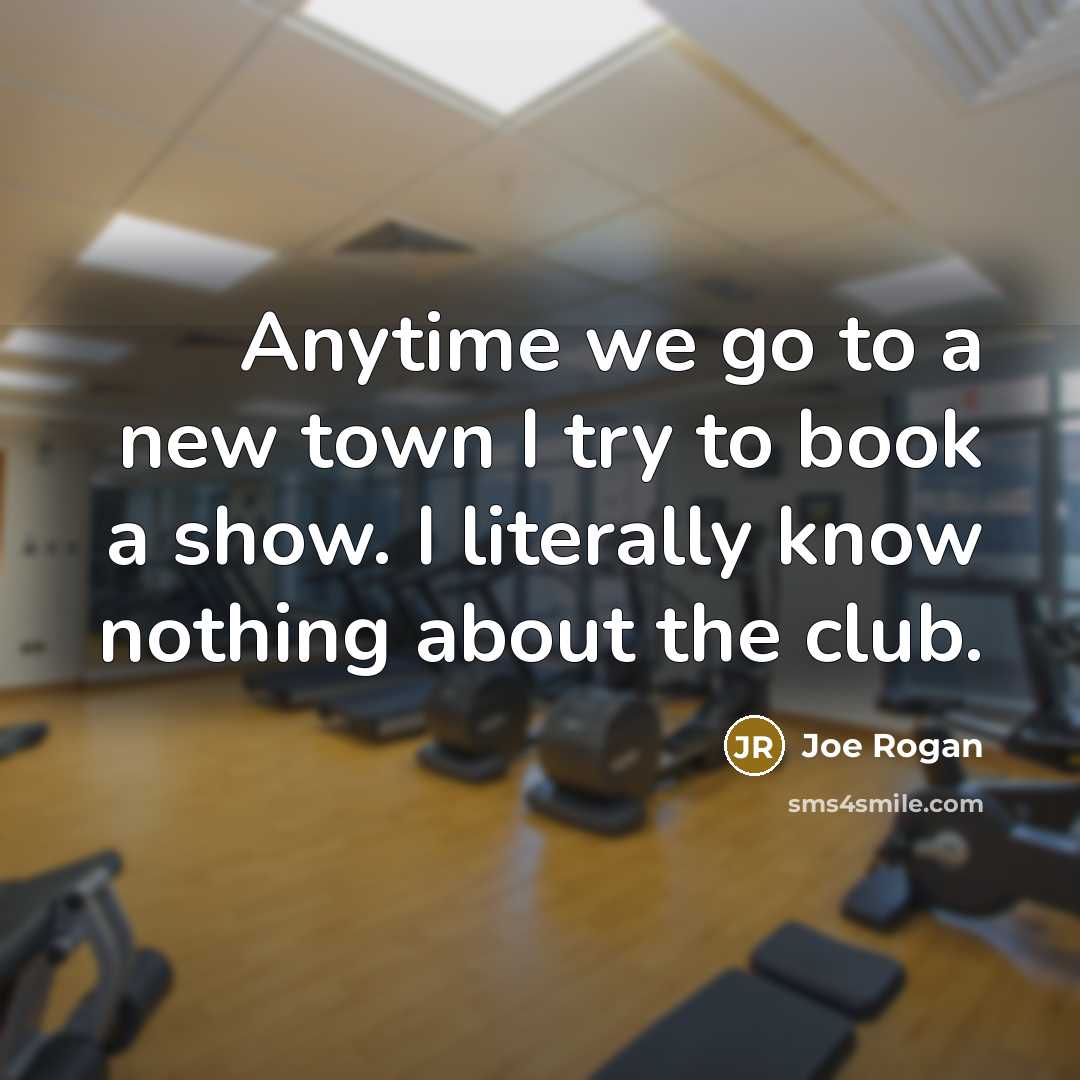 “Anytime we go to a new town I try to…” quote by Joe Rogan