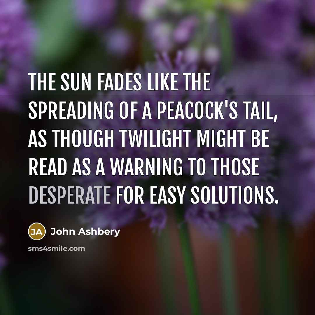 “The sun fades like the spreading Of a peacock's tail,…” quote by John Ashbery