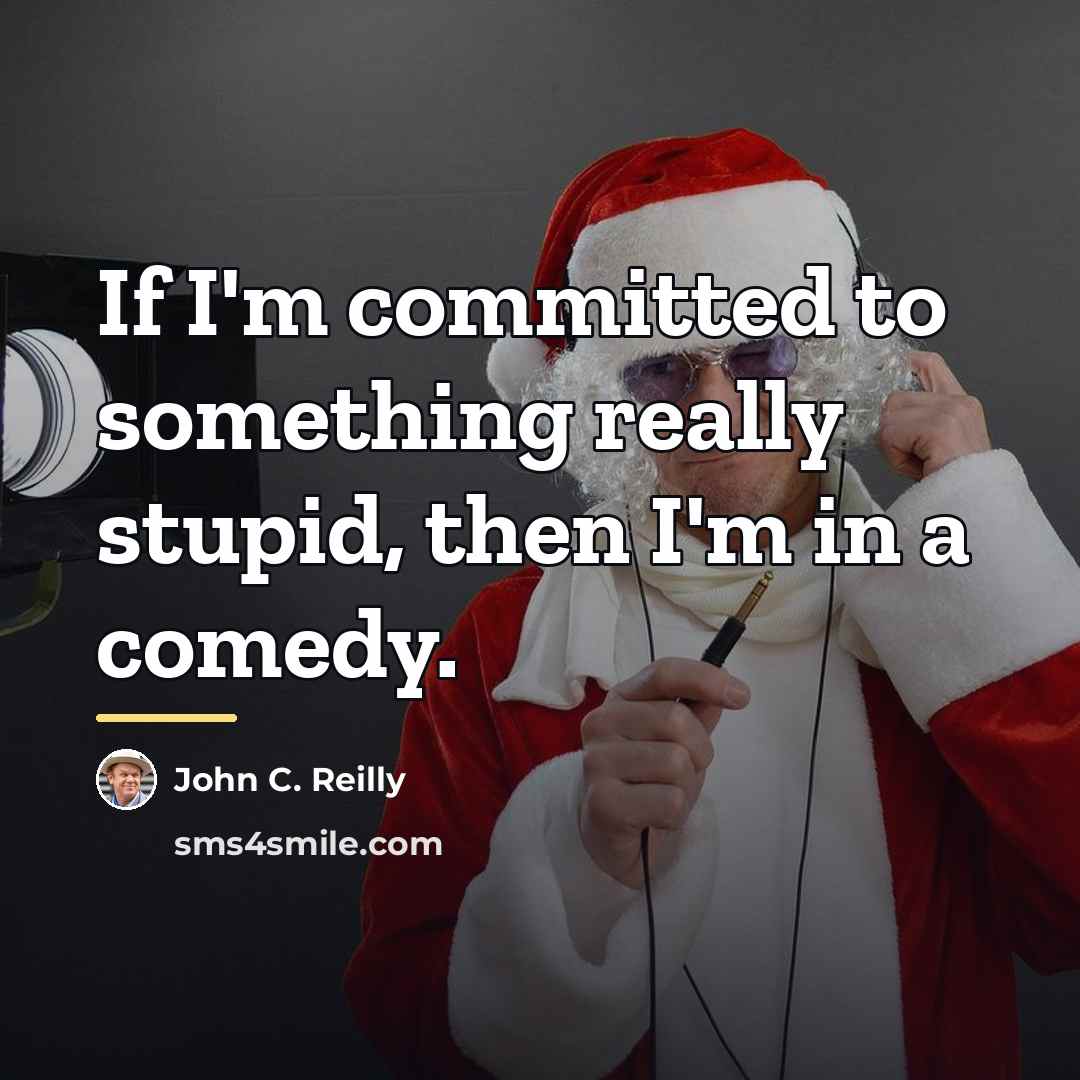 “If I'm committed to something really stupid, then I'm in…” quote by John C. Reilly
