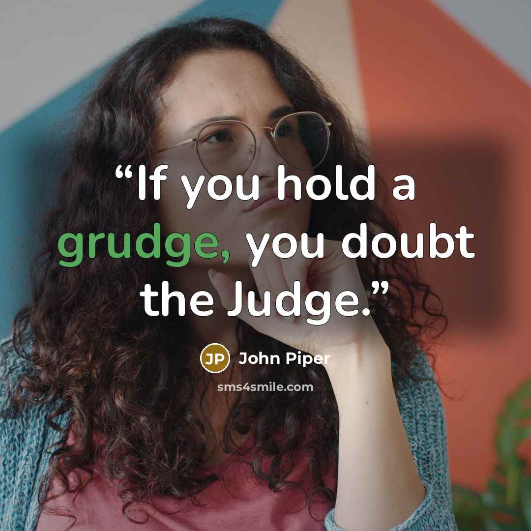 “If you hold a grudge, you doubt the Judge.” quote by John Piper