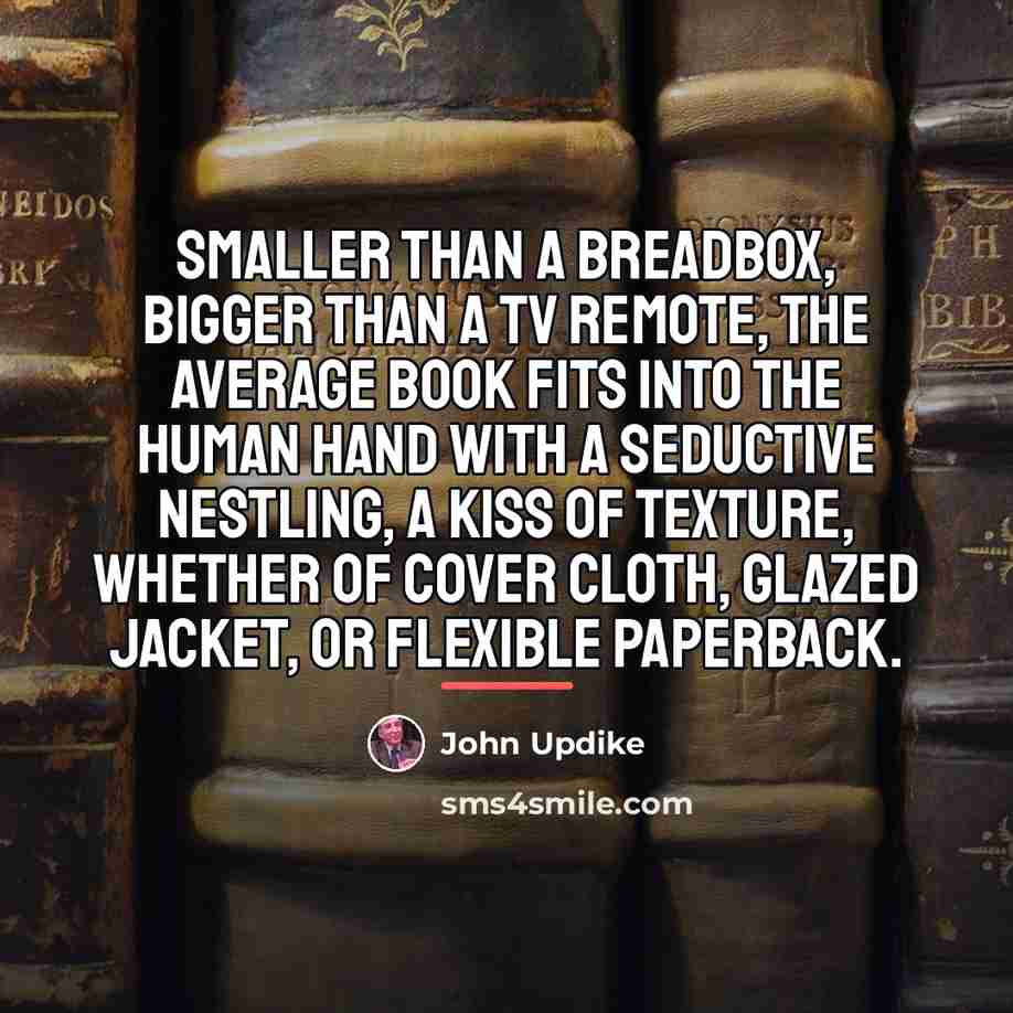 “Smaller than a breadbox, bigger than a TV remote, the…” quote by John Updike