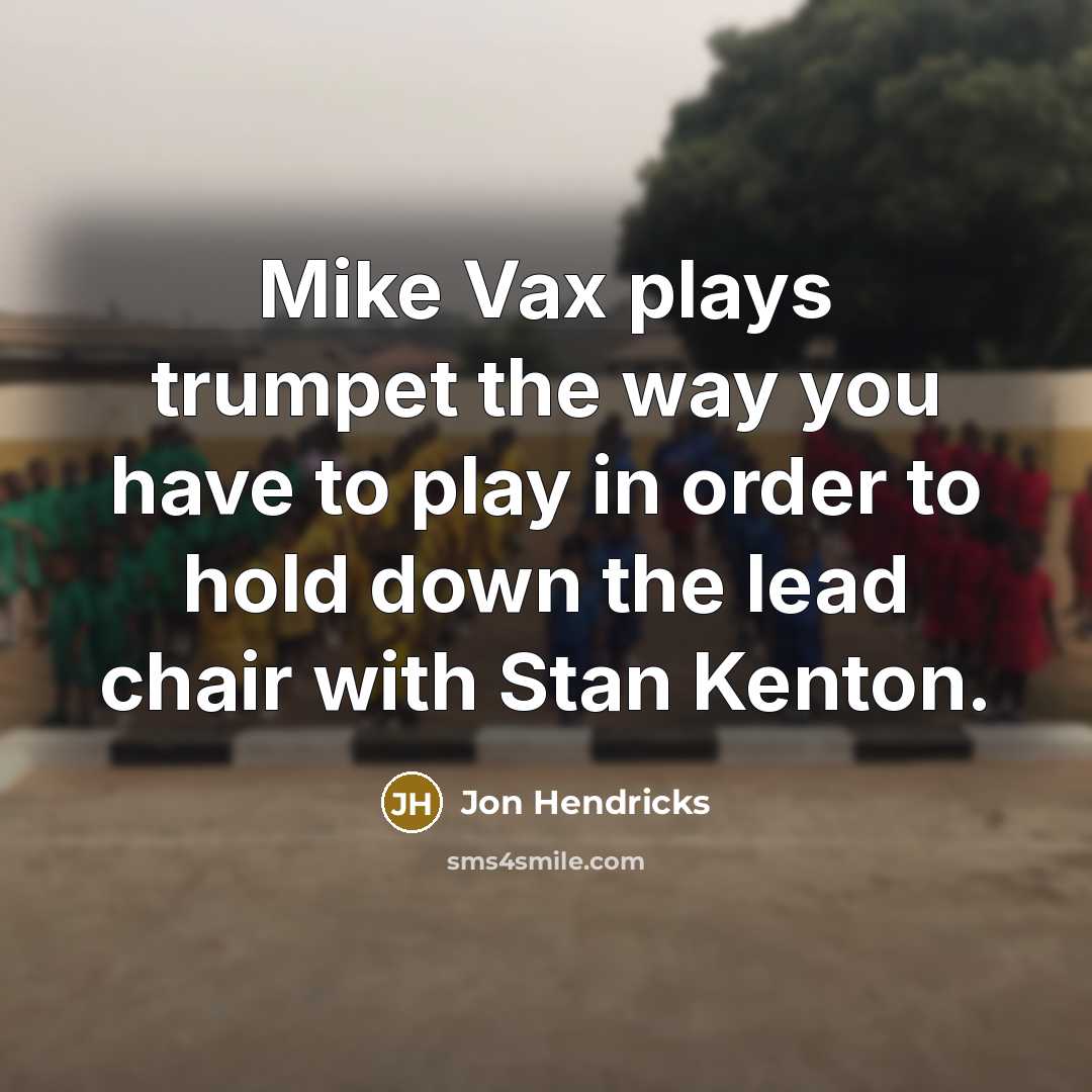“Mike Vax plays trumpet the way you have to play…” quote by Jon Hendricks