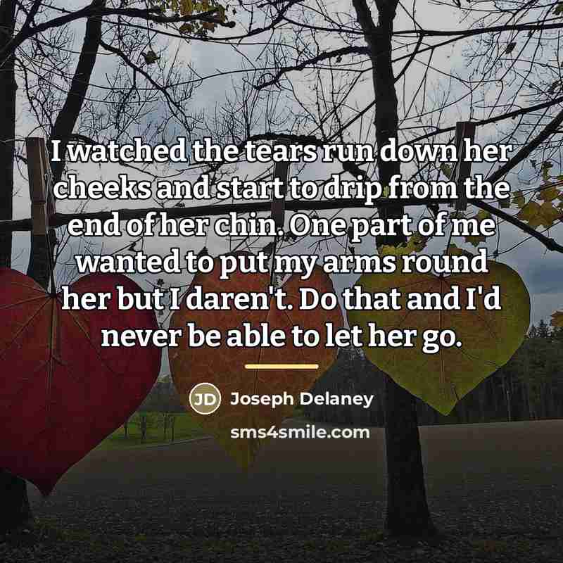 “I watched the tears run down her cheeks and start…” quote by Joseph Delaney