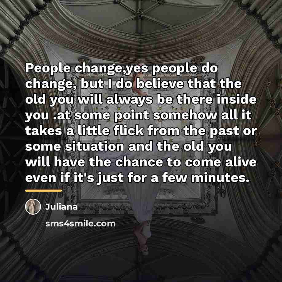 “People change,yes people do change, but I do believe that…” quote by Juliana