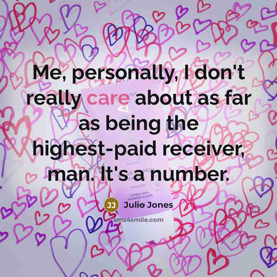 “Me, personally, I don't really care about as far as…” quote by Julio Jones