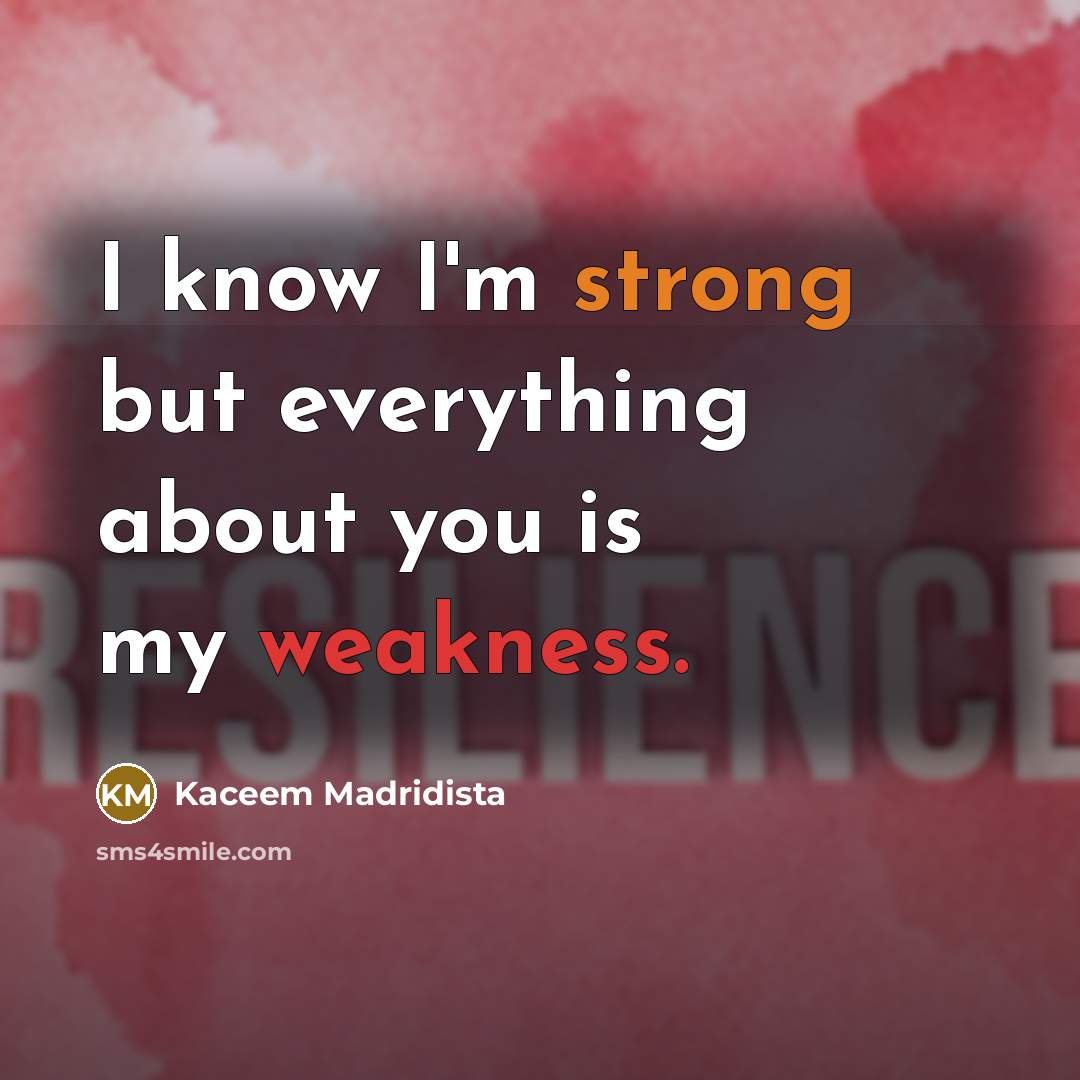 “I know I'm strong but everything about you is my weakness.” quote by Kaceem Madridista