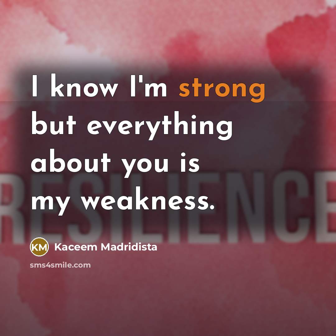 “I know I'm strong but everything about you is my…” quote by Kaceem Madridista