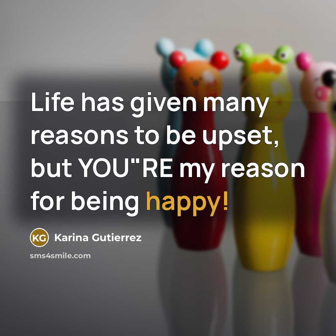“Life has given many reasons to be upset, but YOU"RE…” quote by Karina Gutierrez
