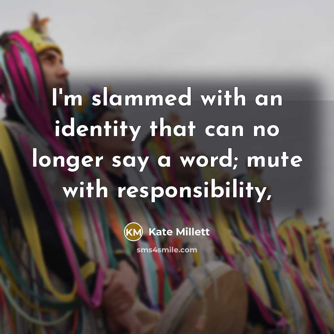 “I'm slammed with an identity that can no longer say…” quote by Kate Millett