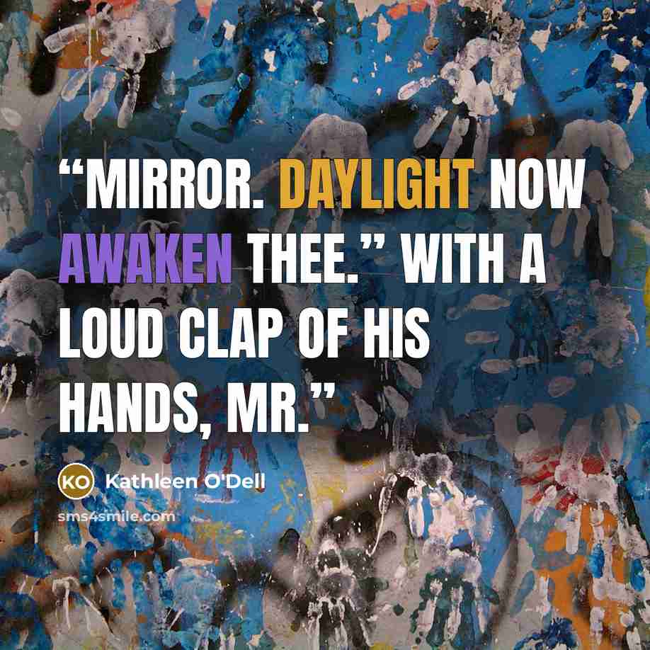 “mirror. Daylight now awaken thee.” With a loud clap of his hands, Mr.” quote by Kathleen O'Dell