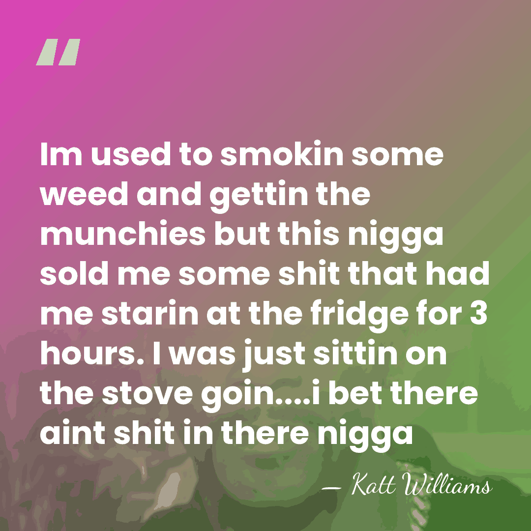 Im used to smokin some weed and gettin the munchies but this&hellip; - Katt Williams
