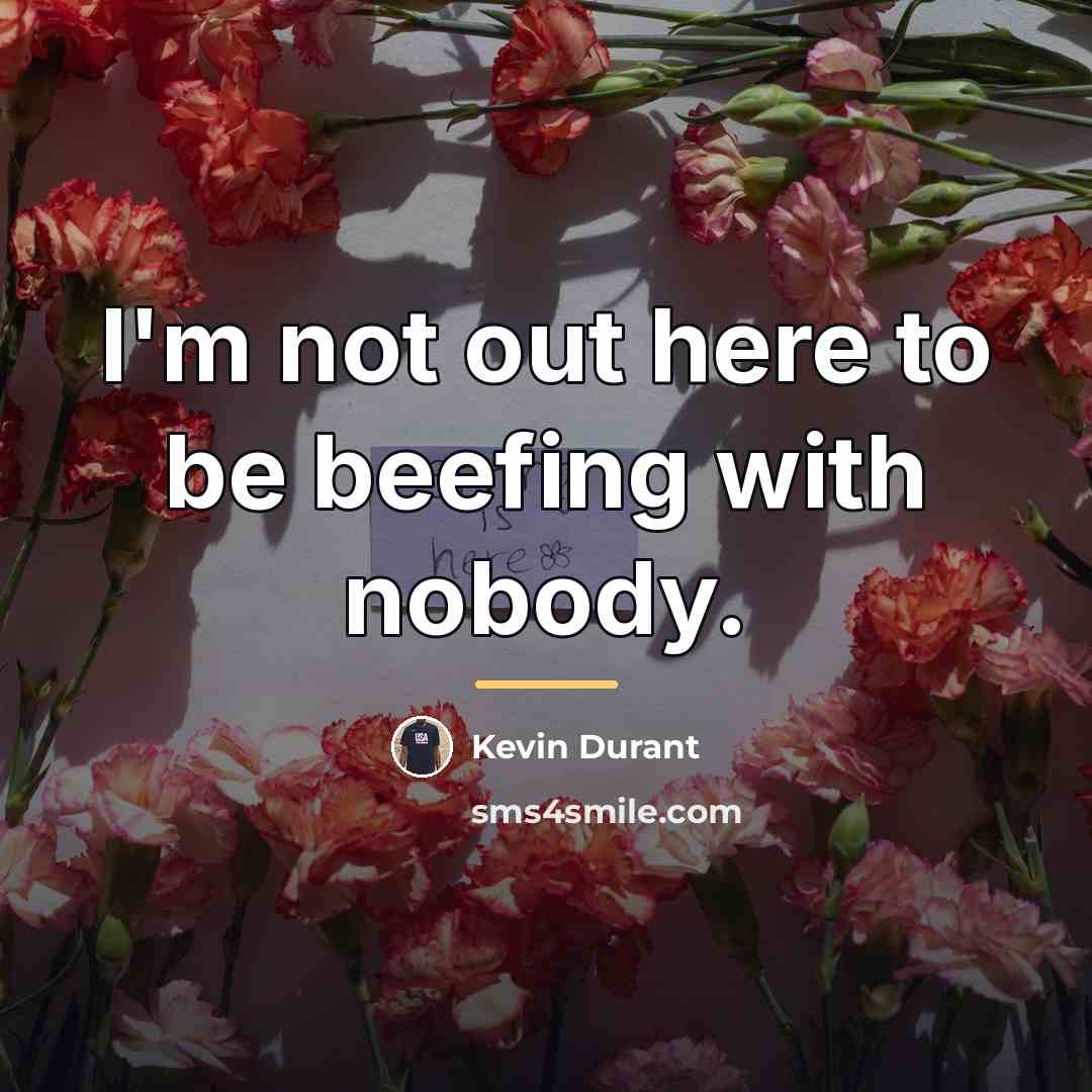 “I'm not out here to be beefing with nobody.…” quote by Kevin Durant