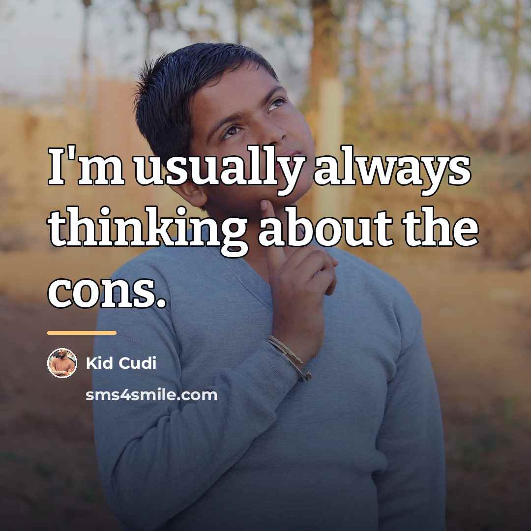 “I'm usually always thinking about the cons.…” quote by Kid Cudi