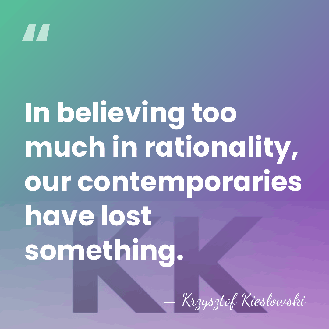 In believing too much in rationality, our contemporaries have lost something. - Krzysztof Kieslowski