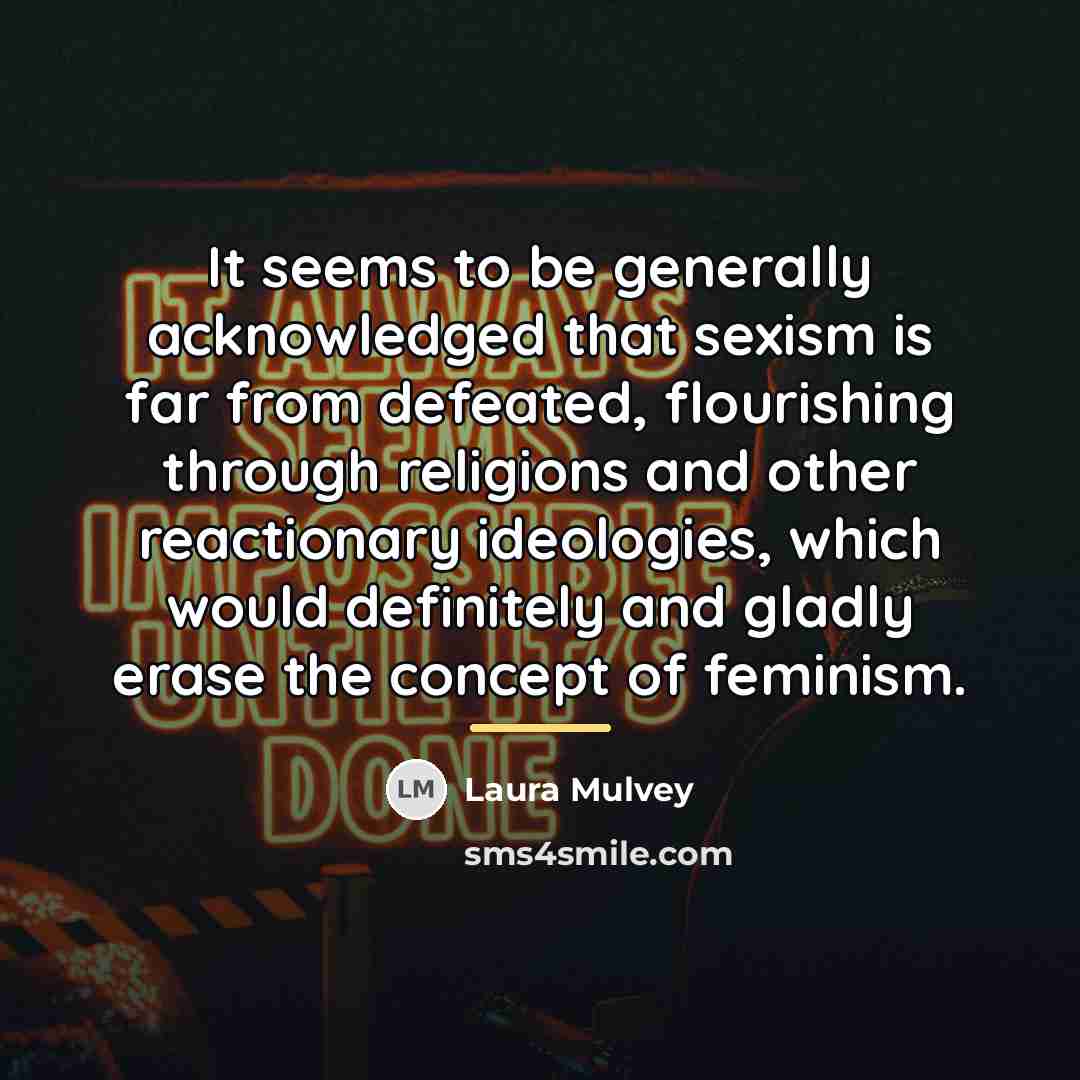 “It seems to be generally acknowledged that sexism is far…” quote by Laura Mulvey