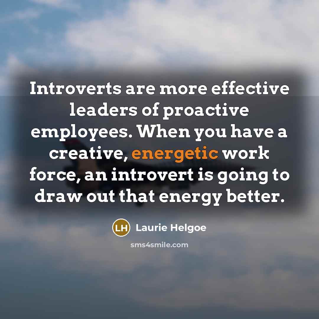 “Introverts are more effective leaders of proactive employees. When you…” quote by Laurie Helgoe
