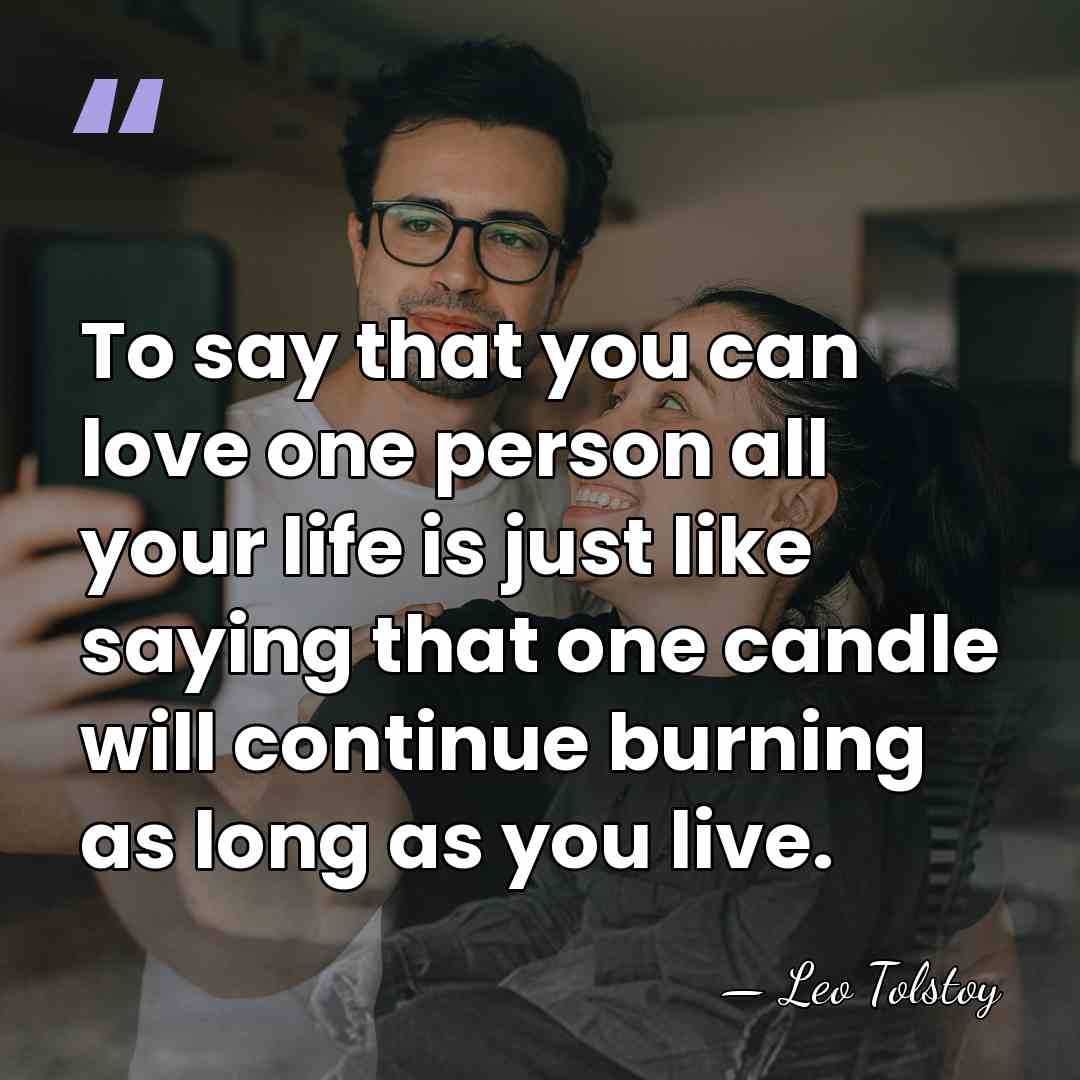 To say that you can love one person all your life is&hellip; - Leo Tolstoy