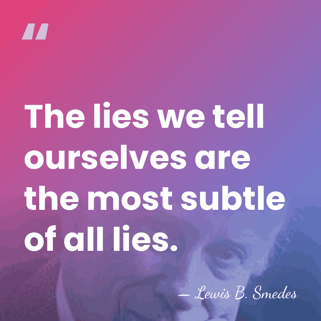 The lies we tell ourselves are the most subtle of all lies. - Lewis B. Smedes