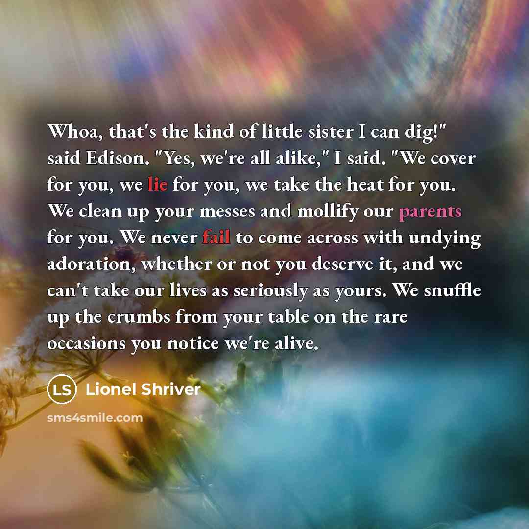 “Whoa, that's the kind of little sister I can dig!"…” quote by Lionel Shriver