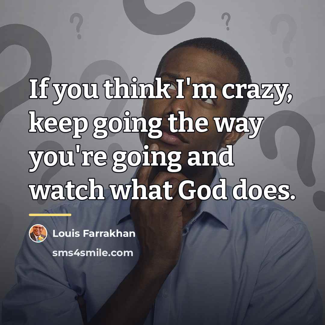 “If you think I'm crazy, keep going the way you're…” quote by Louis Farrakhan
