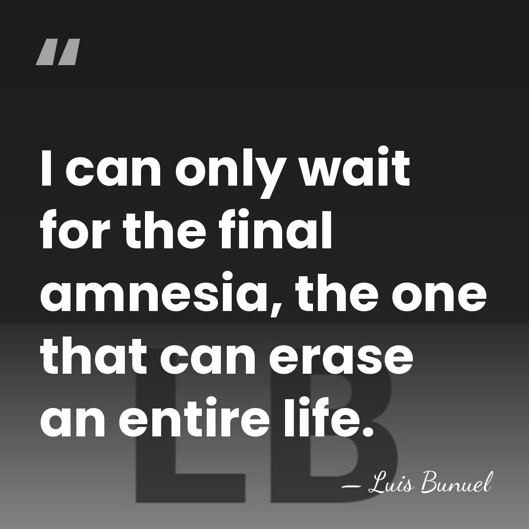 I can only wait for the final amnesia, the one that can&hellip; - Luis Bunuel