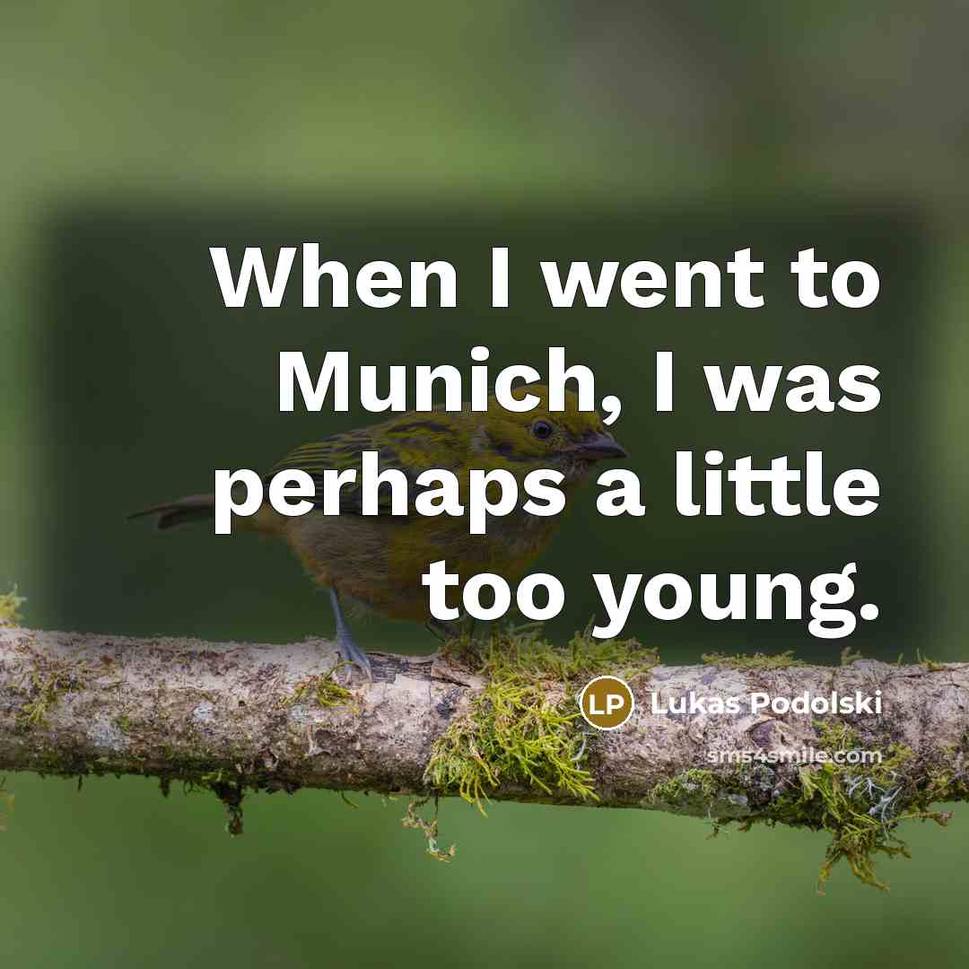 “When I went to Munich, I was perhaps a little…” quote by Lukas Podolski