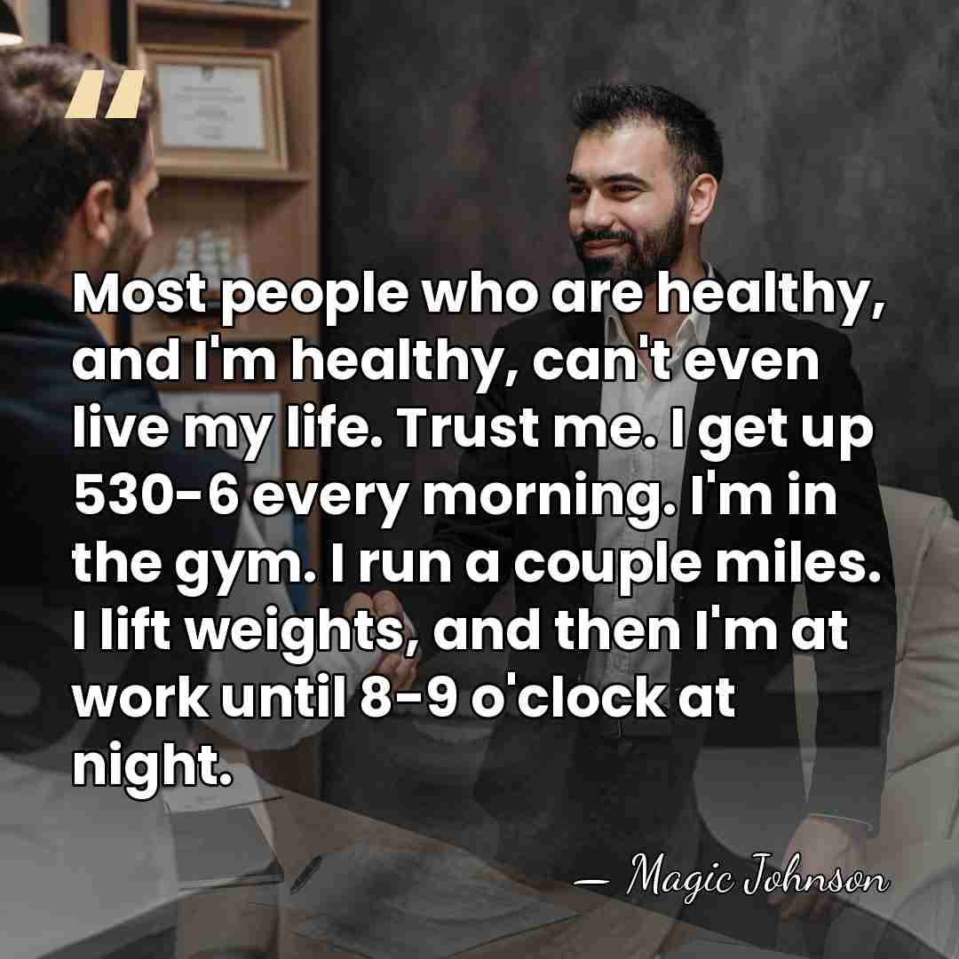 Most people who are healthy, and I'm healthy, can't even live my&hellip; - Magic Johnson
