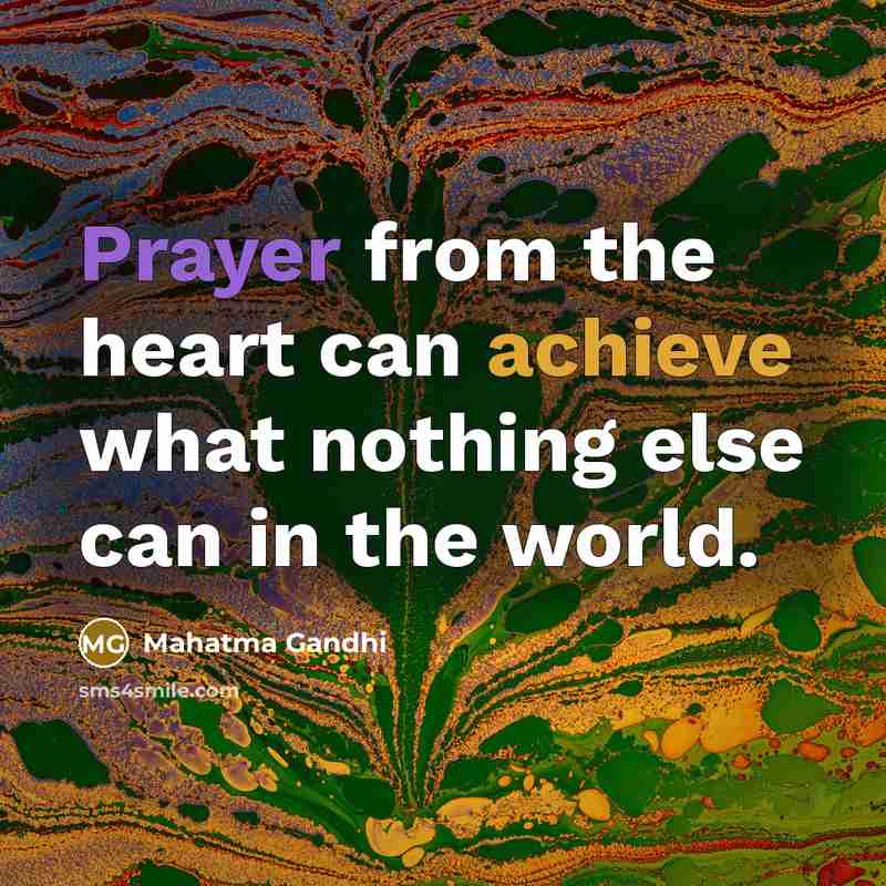 “Prayer from the heart can achieve what nothing else can…” quote by Mahatma Gandhi