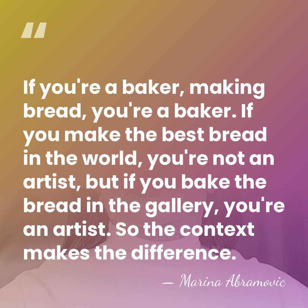 If you're a baker, making bread, you're a baker. If you make&hellip; - Marina Abramovic