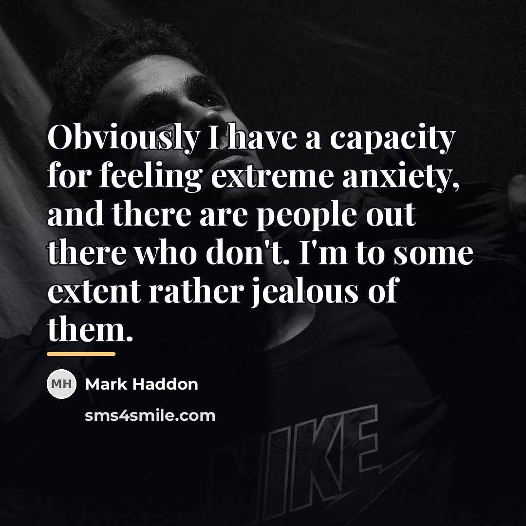 “Obviously I have a capacity for feeling extreme anxiety, and…” quote by Mark Haddon