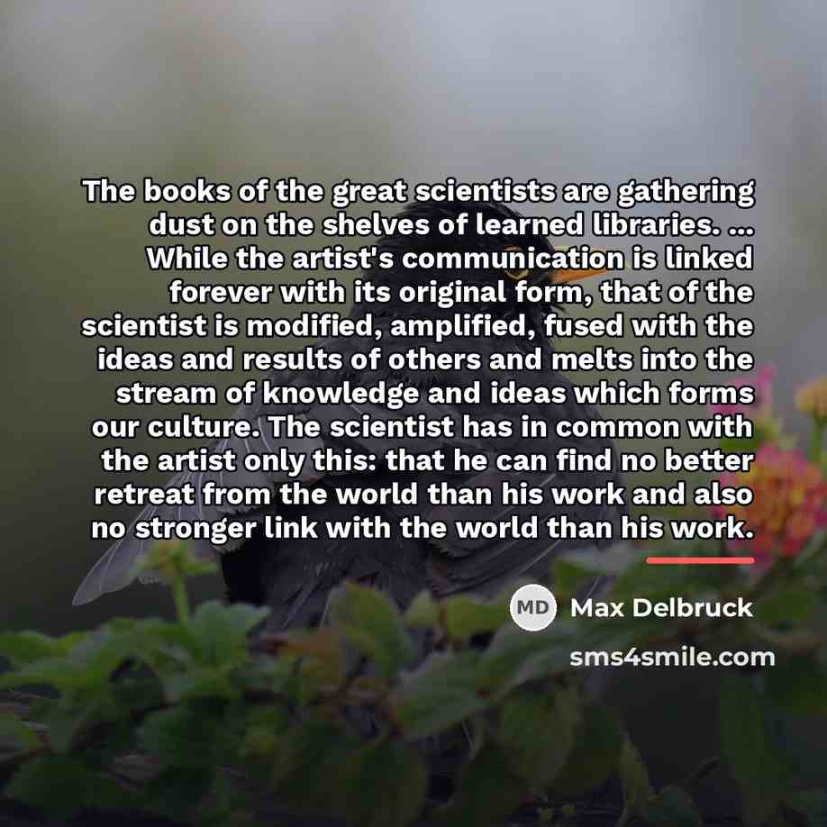 “The books of the great scientists are gathering dust on…” quote by Max Delbruck